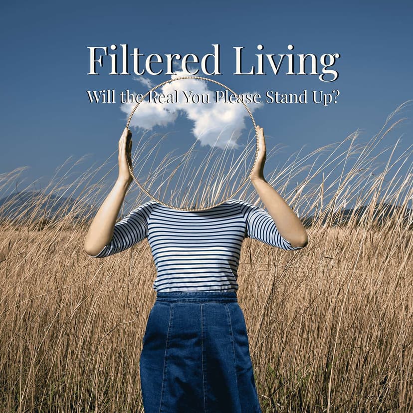Filtered Living: Will the Real You Please Stand Up?